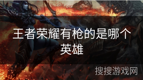 王者荣耀有枪的是哪个英雄