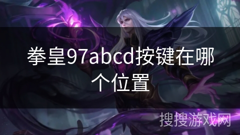 拳皇97abcd按键在哪个位置 拳皇97abcd按键在哪个位置