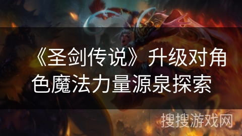 《圣剑传说》升级对角色魔法力量源泉探索 《圣剑传说》升级对角色魔法力量源泉探索