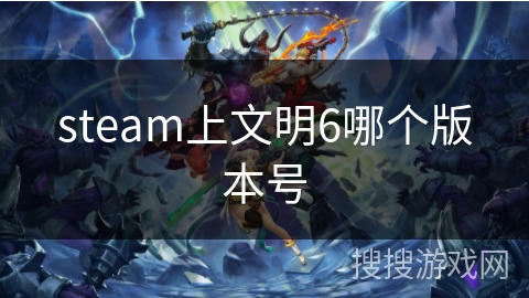 steam上文明6哪个版本号 steam上文明6哪个版本号