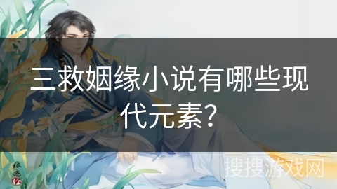 三救姻缘小说有哪些现代元素？