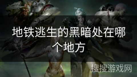 地铁逃生的黑暗处在哪个地方