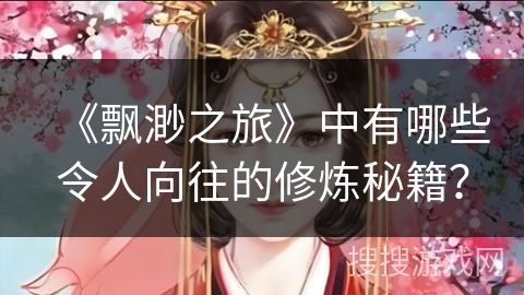 《飘渺之旅》中有哪些令人向往的修炼秘籍？