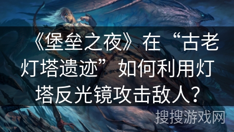 《堡垒之夜》在“古老灯塔遗迹”如何利用灯塔反光镜攻击敌人？