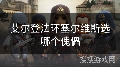 艾尔登法环塞尔维斯选哪个傀儡 艾尔登法环塞尔维斯选哪个傀儡