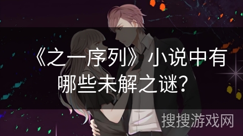 《之一序列》小说中有哪些未解之谜？