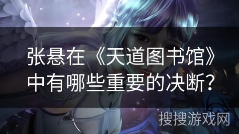 张悬在《天道图书馆》中有哪些重要的决断？