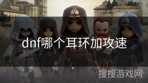 dnf哪个耳环加攻速 dnf哪个耳环加攻速