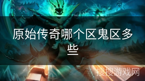 原始传奇哪个区鬼区多些