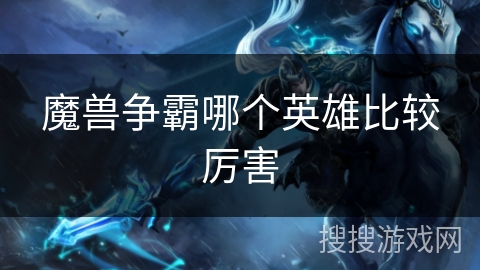 魔兽争霸哪个英雄比较厉害