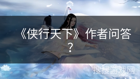 《侠行天下》作者问答？