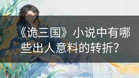 《诡三国》小说中有哪些出人意料的转折？