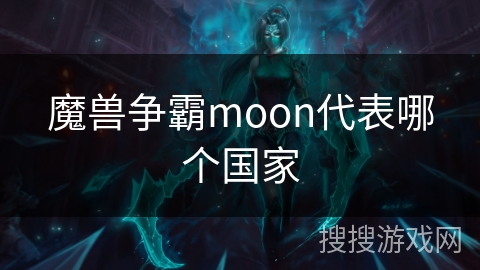 魔兽争霸moon代表哪个国家 魔兽争霸moon代表哪个国家