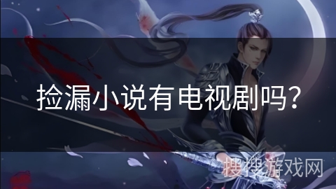 捡漏小说有电视剧吗？