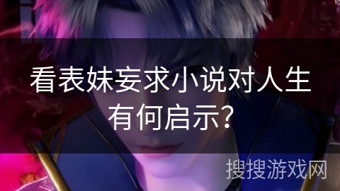 看表妹妄求小说对人生有何启示？