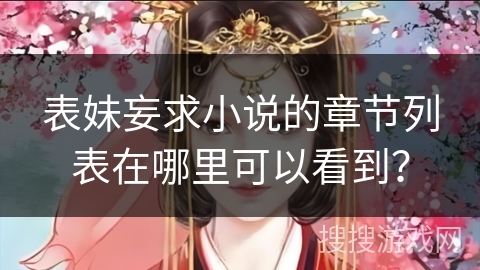 表妹妄求小说的章节列表在哪里可以看到？