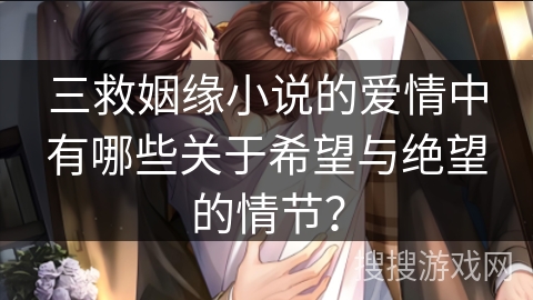 三救姻缘小说的爱情中有哪些关于希望与绝望的情节？