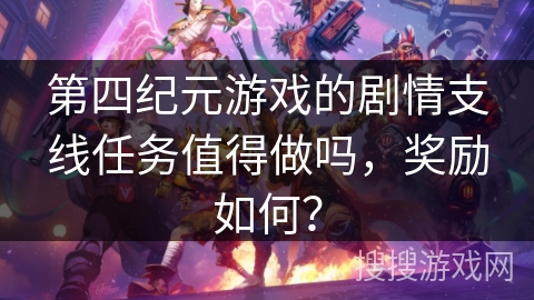 第四纪元游戏的剧情支线任务值得做吗，奖励如何？