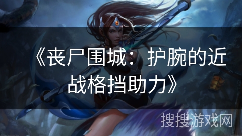 《丧尸围城：护腕的近战格挡助力》