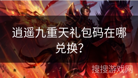 逍遥九重天礼包码在哪兑换？