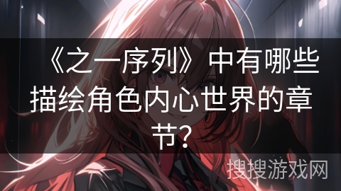 《之一序列》中有哪些描绘角色内心世界的章节？