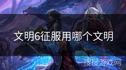 文明6征服用哪个文明