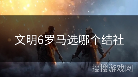 文明6罗马选哪个结社