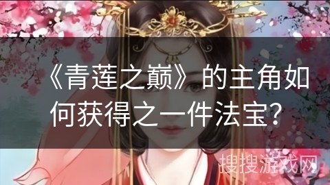 《青莲之巅》的主角如何获得之一件法宝？