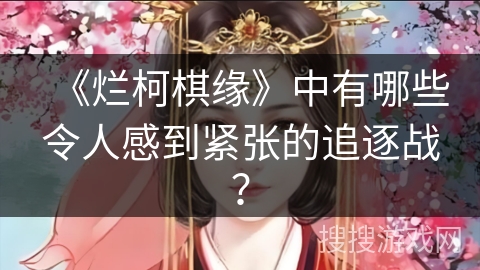 《烂柯棋缘》中有哪些令人感到紧张的追逐战？
