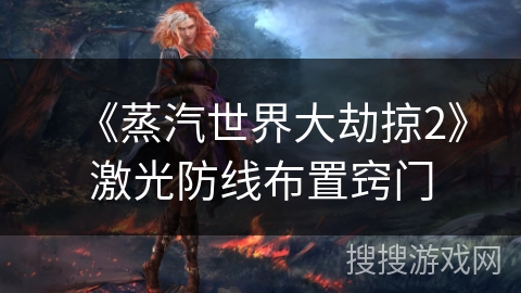 《蒸汽世界大劫掠2》激光防线布置窍门