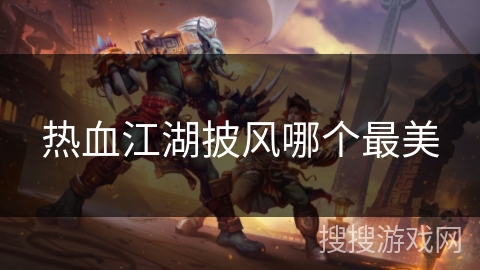 热血江湖披风哪个最美 热血江湖披风哪个最美