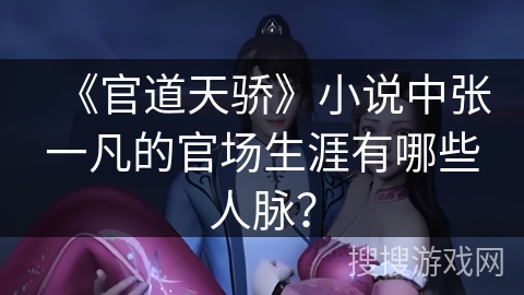 《官道天骄》小说中张一凡的官场生涯有哪些人脉？