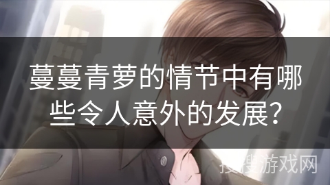 蔓蔓青萝的情节中有哪些令人意外的发展？