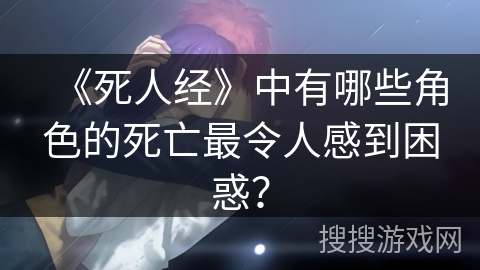 《死人经》中有哪些角色的死亡最令人感到困惑？