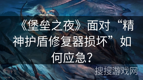 《堡垒之夜》面对“精神护盾修复器损坏”如何应急？