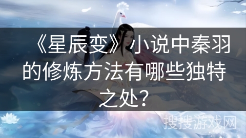 《星辰变》小说中秦羽的修炼方法有哪些独特之处？
