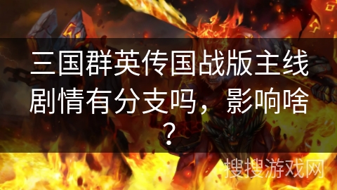 三国群英传国战版主线剧情有分支吗，影响啥？