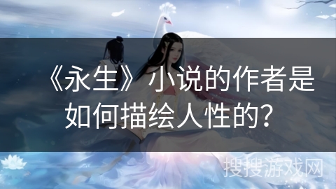 《永生》小说的作者是如何描绘人性的？