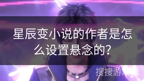 星辰变小说的作者是怎么设置悬念的？