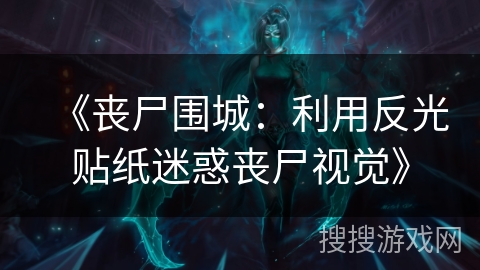 《丧尸围城：利用反光贴纸迷惑丧尸视觉》