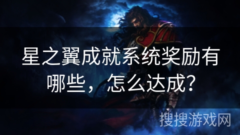 星之翼成就系统奖励有哪些，怎么达成？