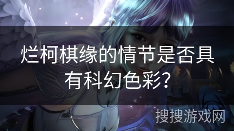 烂柯棋缘的情节是否具有科幻色彩？