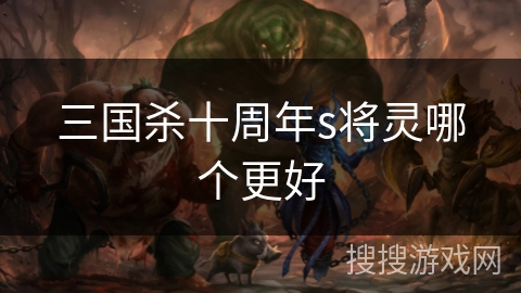 三国杀十周年s将灵哪个更好