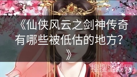 《仙侠风云之剑神传奇有哪些被低估的地方？》