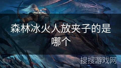 森林冰火人放夹子的是哪个