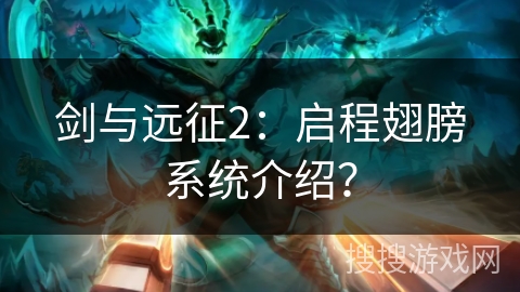 剑与远征2：启程翅膀系统介绍？