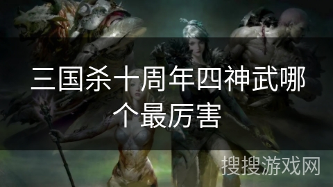 三国杀十周年四神武哪个最厉害