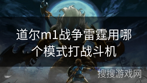 道尔m1战争雷霆用哪个模式打战斗机