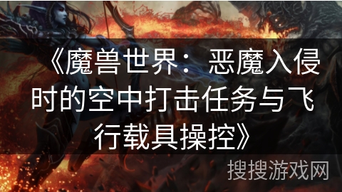 《魔兽世界：恶魔入侵时的空中打击任务与飞行载具操控》