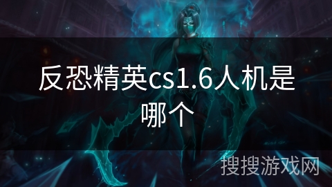反恐精英cs1.6人机是哪个
